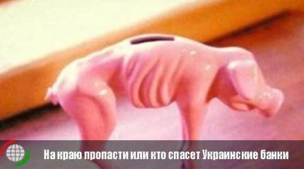 На краю пропасти или кто спасет Украинские банки